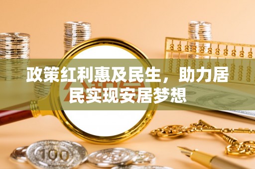 梅列政策红利惠及民生，助力居民实现安居梦想