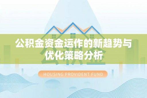 梅列公积金资金运作的新趋势与优化策略分析