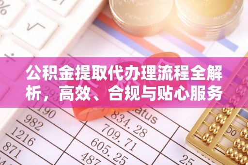 梅列公积金提取代办理流程全解析，高效、合规与贴心服务