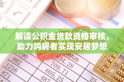 梅列解读公积金贷款资格审核，助力购房者实现安居梦想