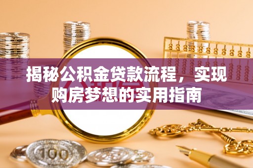 梅列揭秘公积金贷款流程，实现购房梦想的实用指南