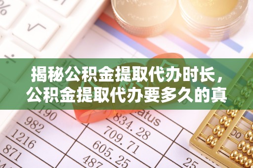 梅列揭秘公积金提取代办时长，公积金提取代办要多久的真相与攻略