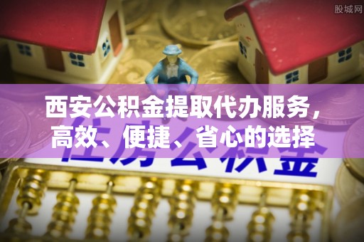 梅列西安公积金提取代办服务，高效、便捷、省心的选择