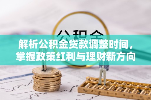 梅列解析公积金贷款调整时间，掌握政策红利与理财新方向