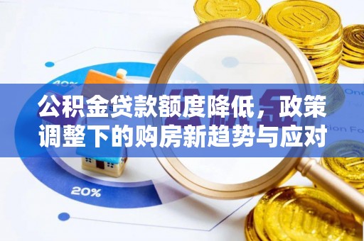 梅列公积金贷款额度降低，政策调整下的购房新趋势与应对策略