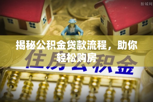 梅列揭秘公积金贷款流程，助你轻松购房