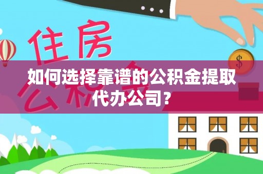 梅列如何选择靠谱的公积金提取代办公司？