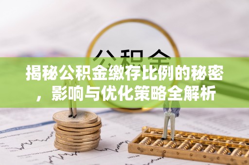 梅列揭秘公积金缴存比例的秘密，影响与优化策略全解析
