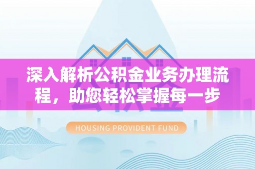 梅列深入解析公积金业务办理流程，助您轻松掌握每一步