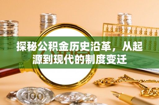 梅列探秘公积金历史沿革，从起源到现代的制度变迁