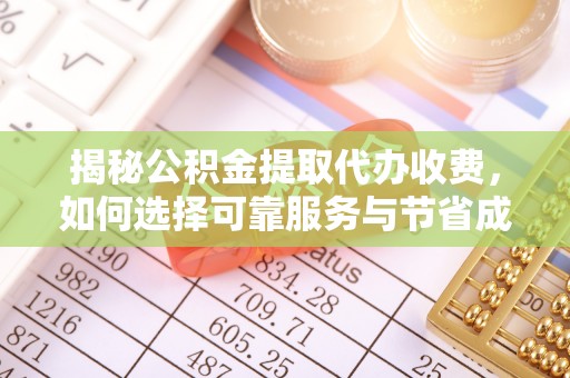 梅列揭秘公积金提取代办收费，如何选择可靠服务与节省成本？