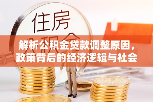 梅列解析公积金贷款调整原因，政策背后的经济逻辑与社会影响