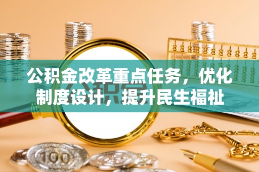 梅列公积金改革重点任务，优化制度设计，提升民生福祉