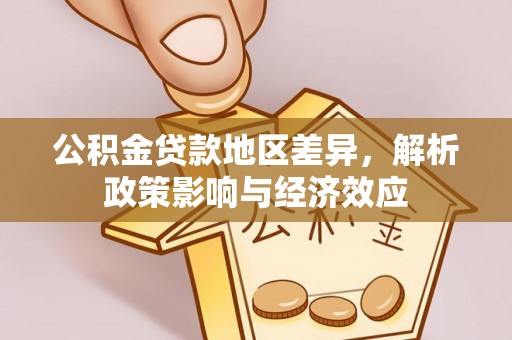 梅列公积金贷款地区差异，解析政策影响与经济效应