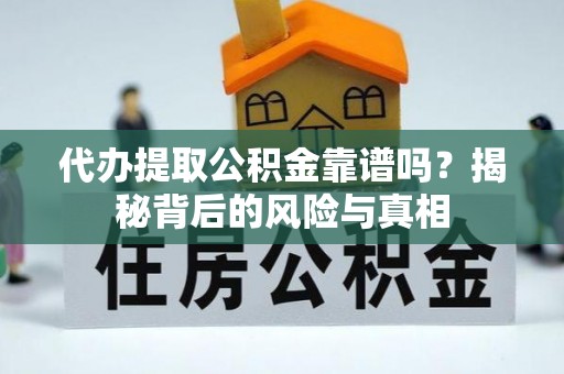 梅列代办提取公积金靠谱吗？揭秘背后的风险与真相