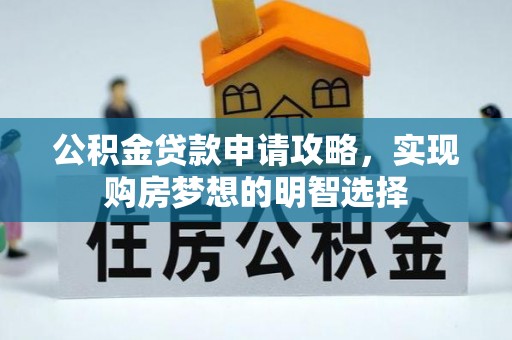 梅列公积金贷款申请攻略，实现购房梦想的明智选择