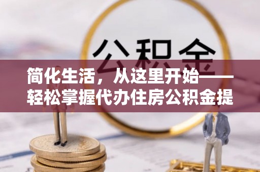 梅列简化生活，从这里开始——轻松掌握代办住房公积金提取全流程
