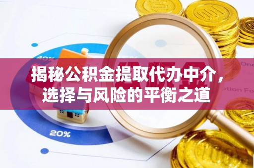 梅列揭秘公积金提取代办中介，选择与风险的平衡之道