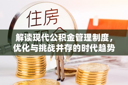 梅列解读现代公积金管理制度，优化与挑战并存的时代趋势