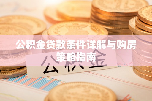 梅列公积金贷款条件详解与购房策略指南