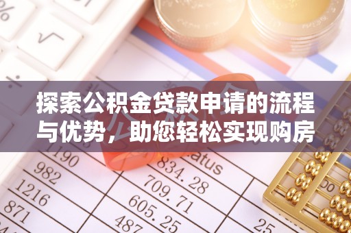 梅列探索公积金贷款申请的流程与优势，助您轻松实现购房梦想