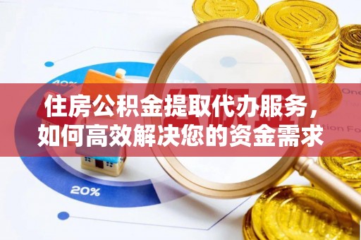 梅列住房公积金提取代办服务，如何高效解决您的资金需求
