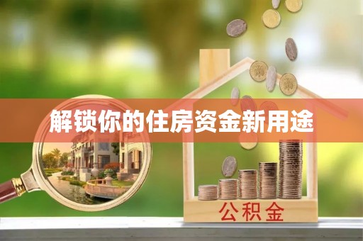 梅列解锁你的住房资金新用途
