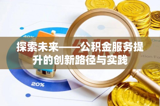 梅列探索未来——公积金服务提升的创新路径与实践
