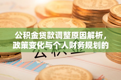 梅列公积金贷款调整原因解析，政策变化与个人财务规划的影响