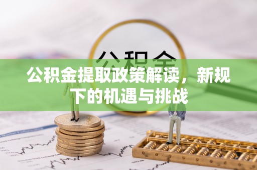 梅列公积金提取政策解读，新规下的机遇与挑战