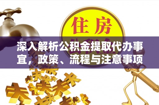 梅列深入解析公积金提取代办事宜，政策、流程与注意事项全攻略