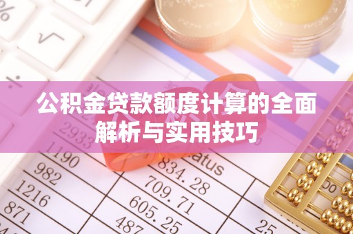 梅列公积金贷款额度计算的全面解析与实用技巧