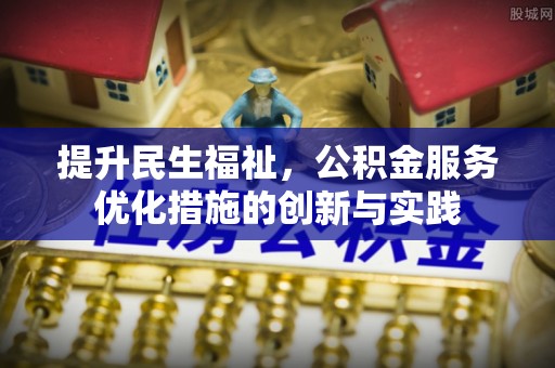 梅列提升民生福祉，公积金服务优化措施的创新与实践
