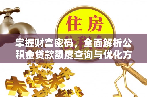 梅列掌握财富密码，全面解析公积金贷款额度查询与优化方案