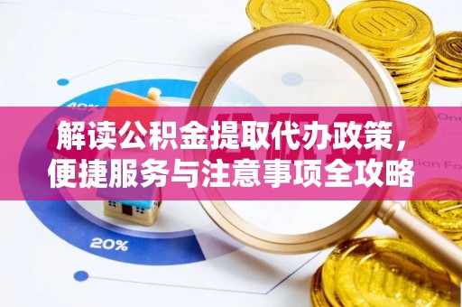 梅列解读公积金提取代办政策，便捷服务与注意事项全攻略