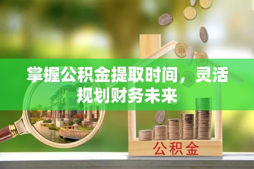 梅列掌握公积金提取时间，灵活规划财务未来