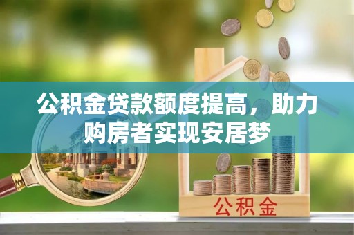 梅列公积金贷款额度提高，助力购房者实现安居梦