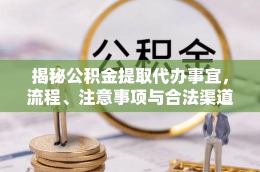梅列揭秘公积金提取代办事宜，流程、注意事项与合法渠道