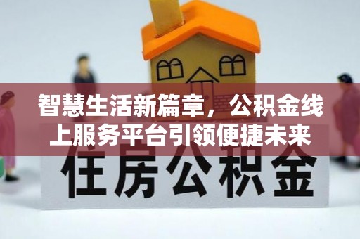 梅列智慧生活新篇章，公积金线上服务平台引领便捷未来