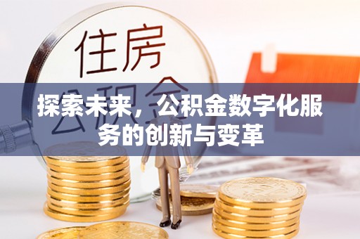 梅列探索未来，公积金数字化服务的创新与变革