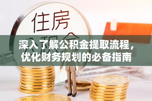 梅列深入了解公积金提取流程，优化财务规划的必备指南