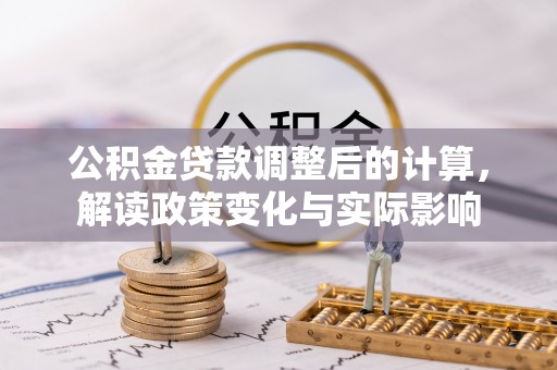 梅列公积金贷款调整后的计算，解读政策变化与实际影响