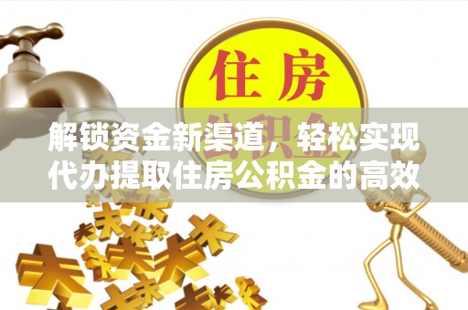 梅列解锁资金新渠道，轻松实现代办提取住房公积金的高效攻略