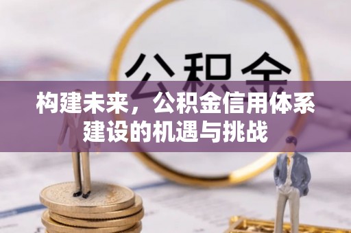 梅列构建未来，公积金信用体系建设的机遇与挑战
