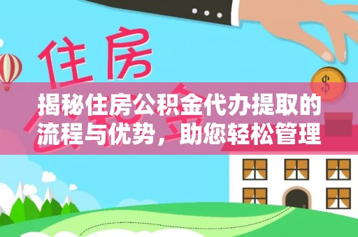 梅列揭秘住房公积金代办提取的流程与优势，助您轻松管理资金