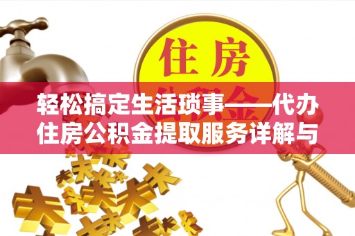 梅列轻松搞定生活琐事——代办住房公积金提取服务详解与实用指南
