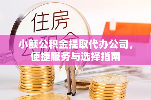 梅列小额公积金提取代办公司，便捷服务与选择指南