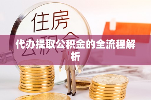梅列代办提取公积金的全流程解析