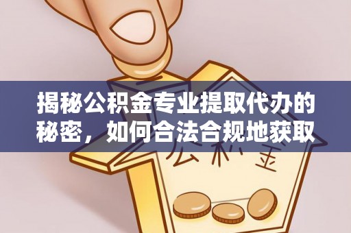 梅列揭秘公积金专业提取代办的秘密，如何合法合规地获取你的住房基金？