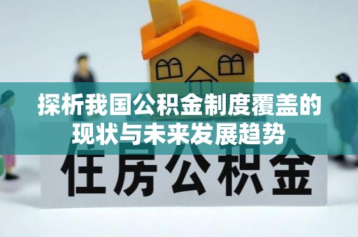 梅列探析我国公积金制度覆盖的现状与未来发展趋势